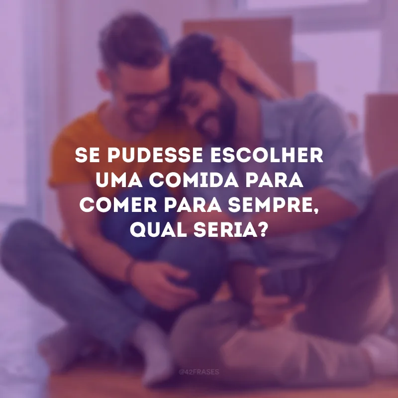 Se pudesse escolher uma comida para comer para sempre, qual seria?