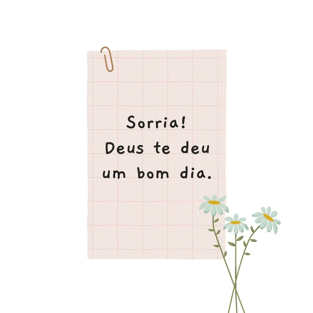 Sorria! Deus te deu um bom dia.