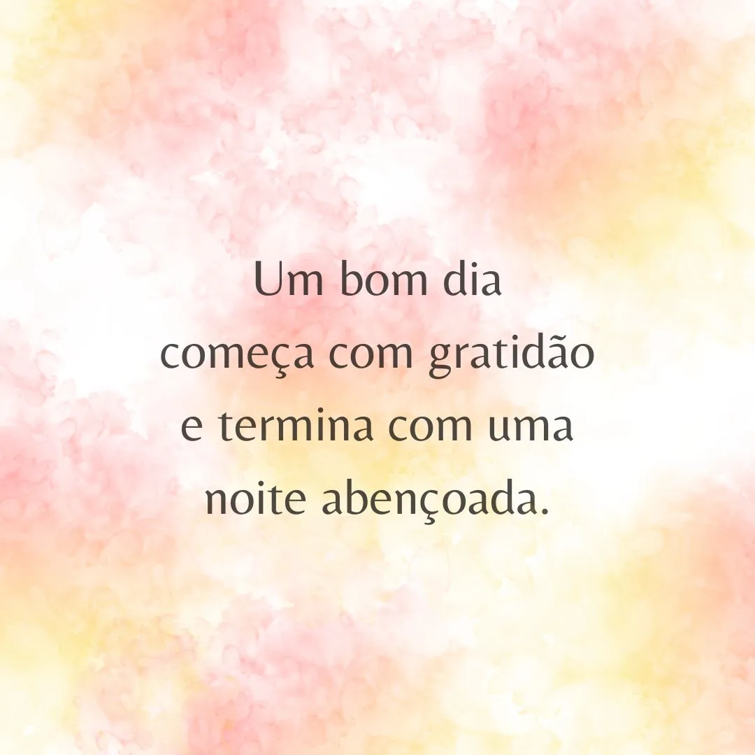 Um bom dia começa com gratidão e termina com uma noite abençoada.