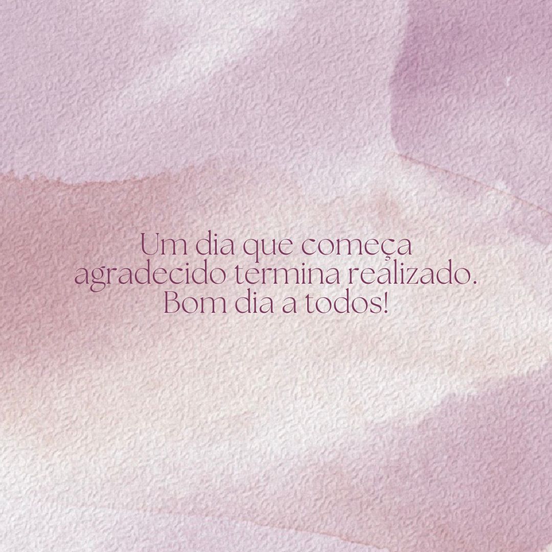 Um dia que começa agradecido termina realizado. Bom dia a todos!