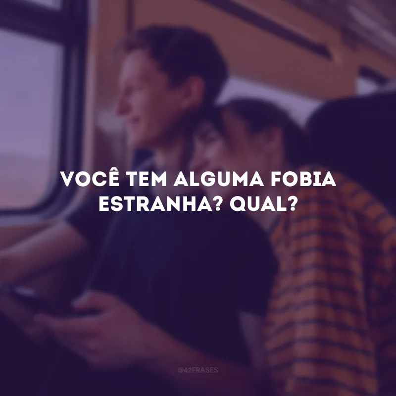 Você tem alguma fobia estranha? Qual?