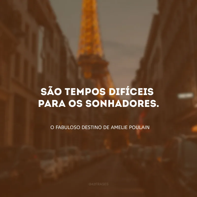 São tempos difíceis para os sonhadores.