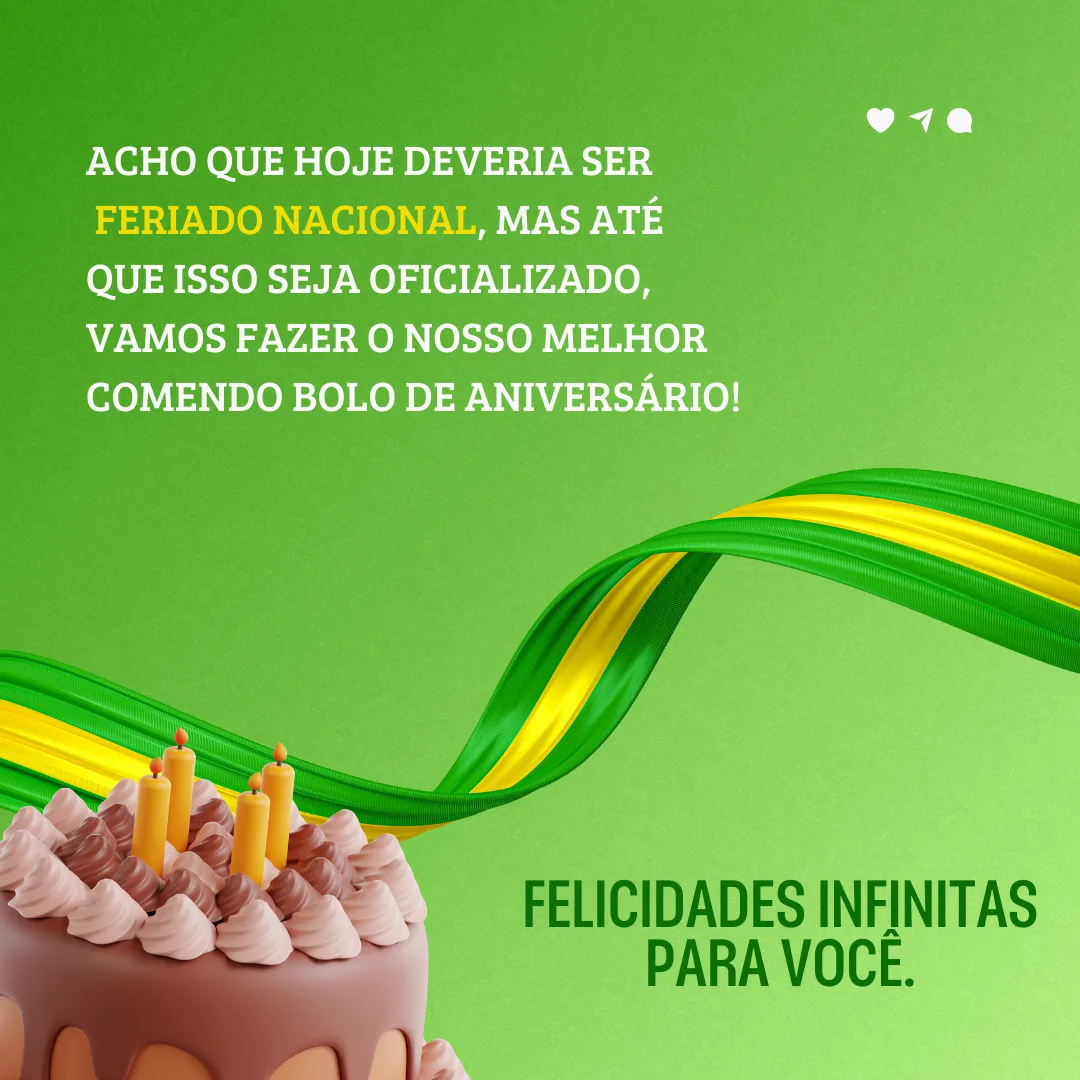 Acho que hoje deveria ser feriado nacional, mas até que isso seja oficializado, vamos fazer o nosso melhor comendo bolo de aniversário! Felicidades infinitas para você.