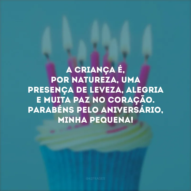 A criança é, por natureza, uma presença de leveza, alegria e muita paz no coração. Parabéns pelo aniversário, minha pequena!