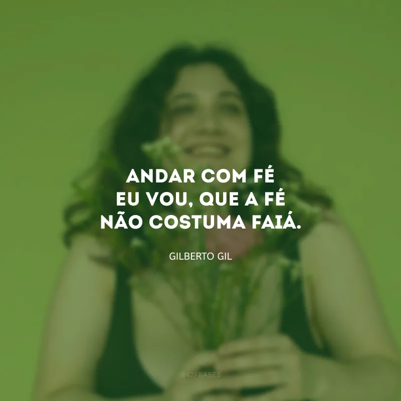 Andar com fé eu vou, que a fé não costuma faiá. 
