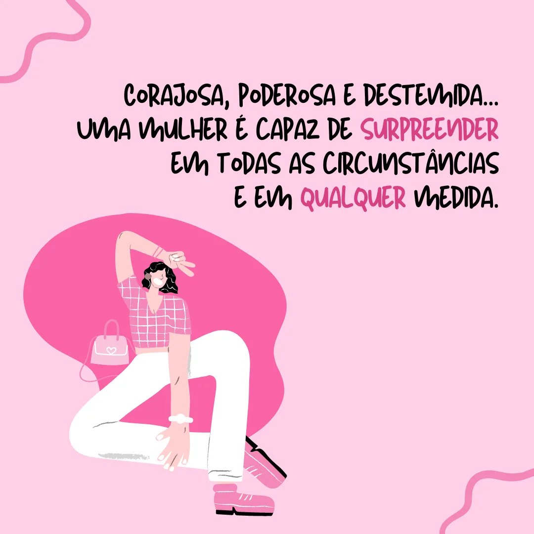 Corajosa, poderosa e destemida... Uma mulher é capaz de surpreender em todas as circunstâncias e em qualquer medida.

