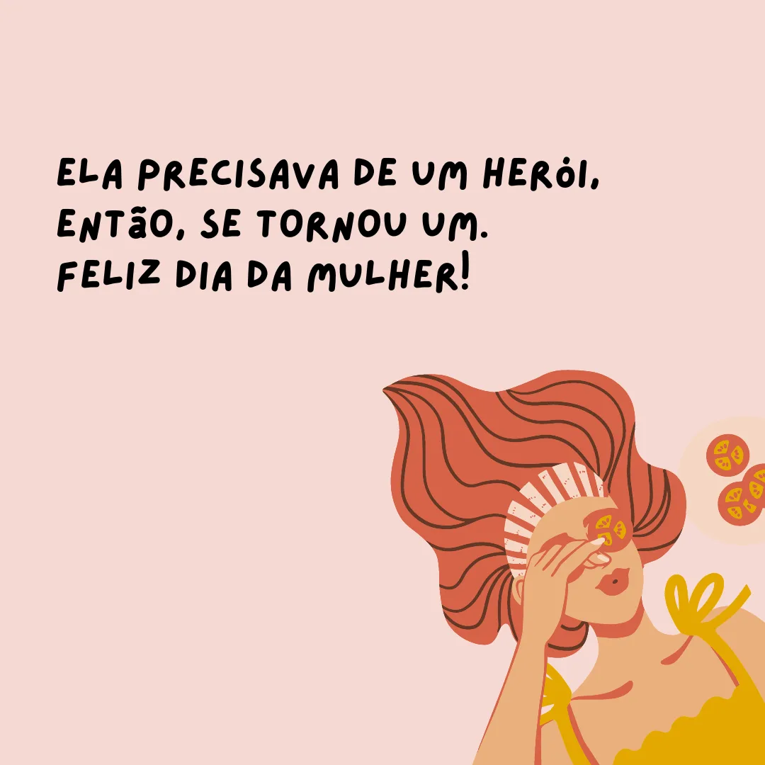 Ela precisava de um herói, então, se tornou um. Feliz Dia da Mulher!
