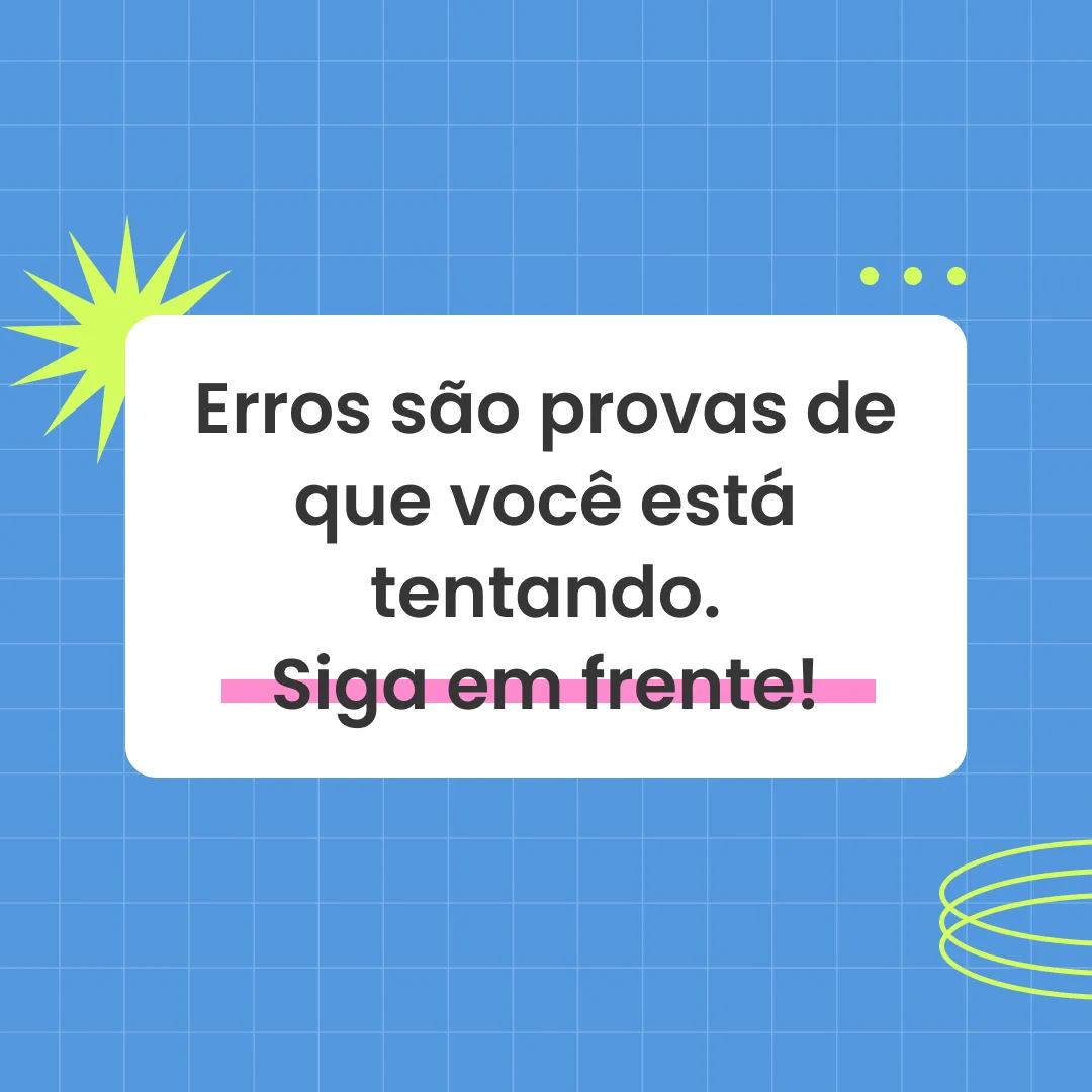 Erros são provas de que você está tentando. Siga em frente!