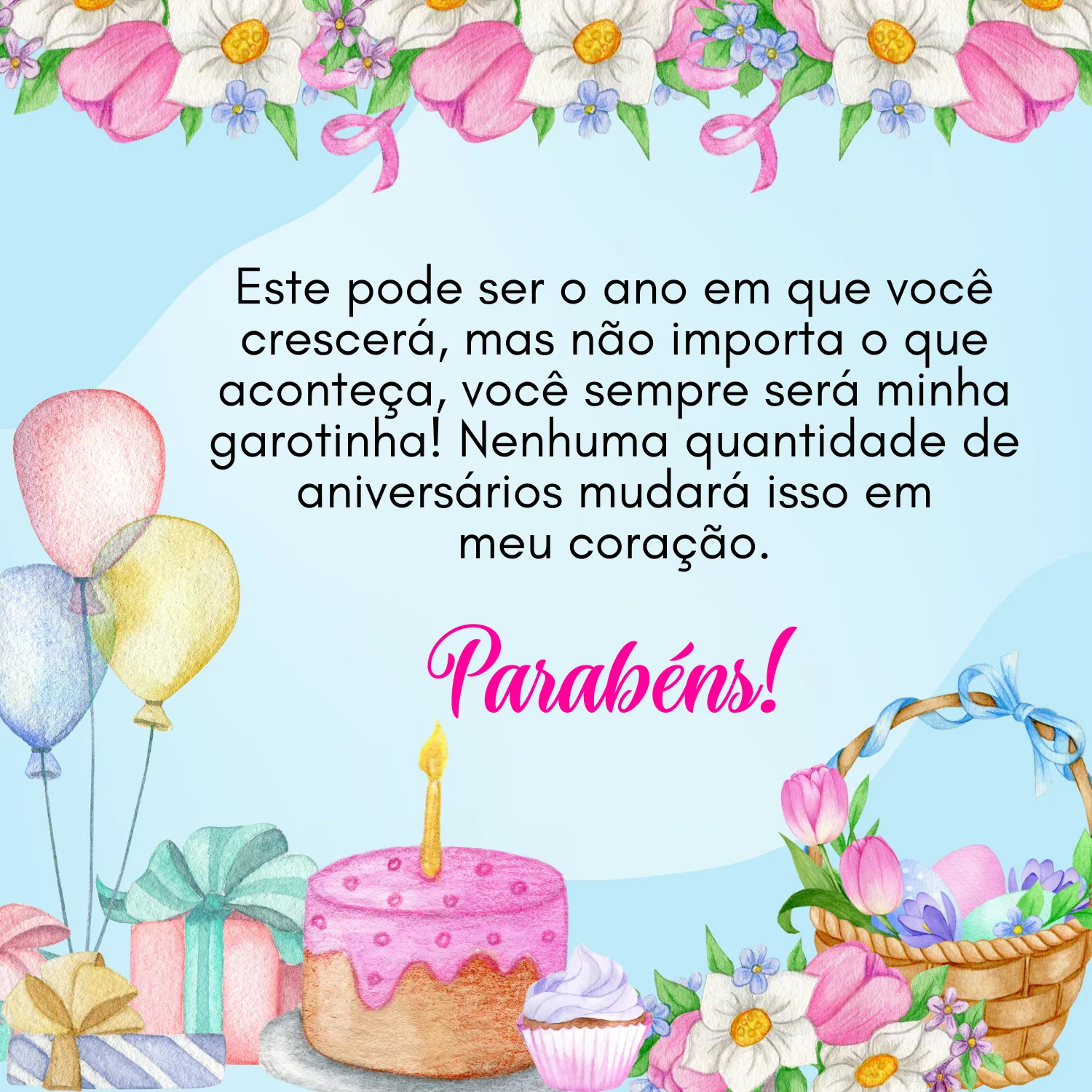 Este pode ser o ano em que você crescerá, mas não importa o que aconteça, você sempre será minha garotinha! Nenhuma quantidade de aniversários mudará isso em meu coração. Parabéns!