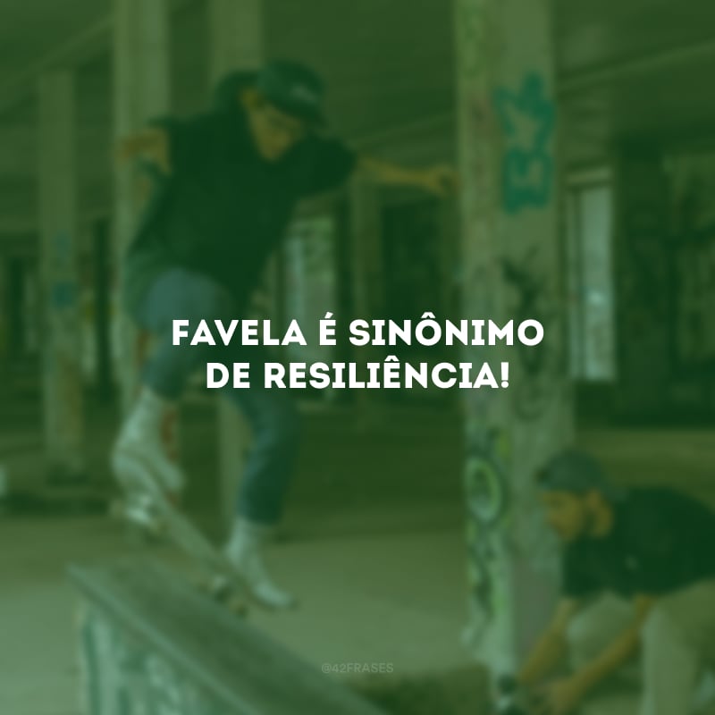 Favela é sinônimo de resiliência! 
