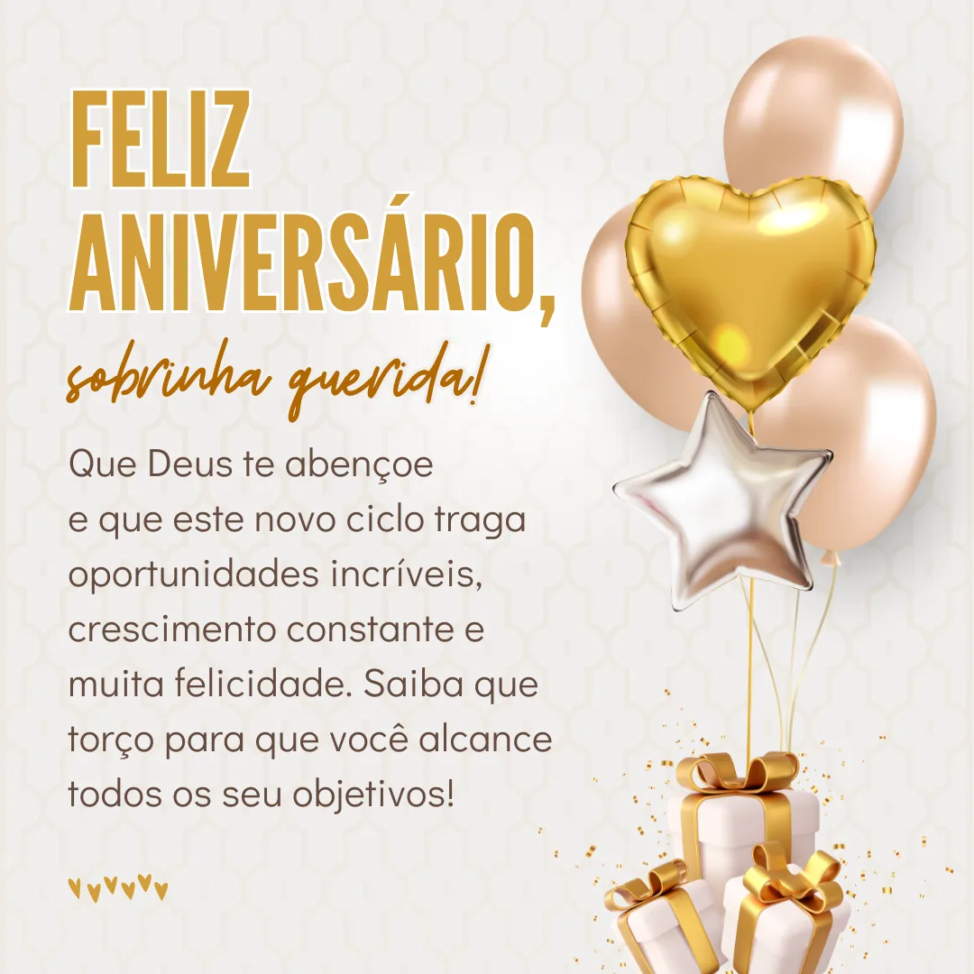 Feliz aniversário, sobrinha querida! Que Deus te abençoe e que este novo ciclo traga oportunidades incríveis, crescimento constante e muita felicidade. Saiba que torço para que você alcance todos os seu objetivos!