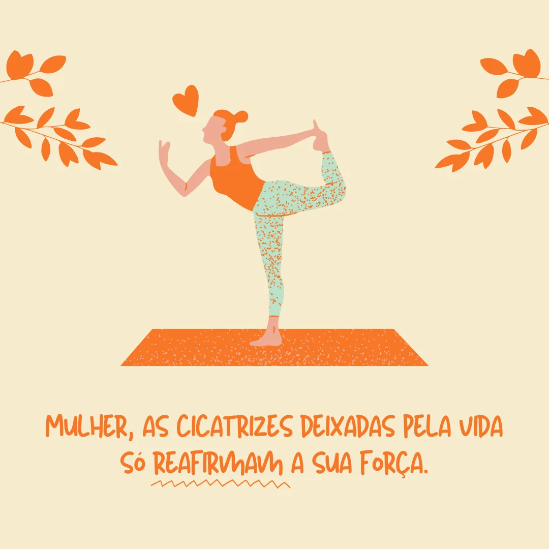 Mulher, as cicatrizes deixadas pela vida só reafirmam a sua força. Levanta a cabeça e segue em frente! 