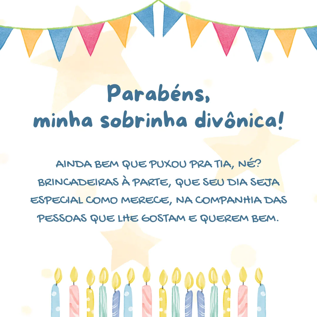 Parabéns, minha sobrinha divônica! Ainda bem que puxou pra tia, né? Brincadeiras à parte, que seu dia seja especial como merece, na companhia das pessoas que lhe gostam e querem bem.