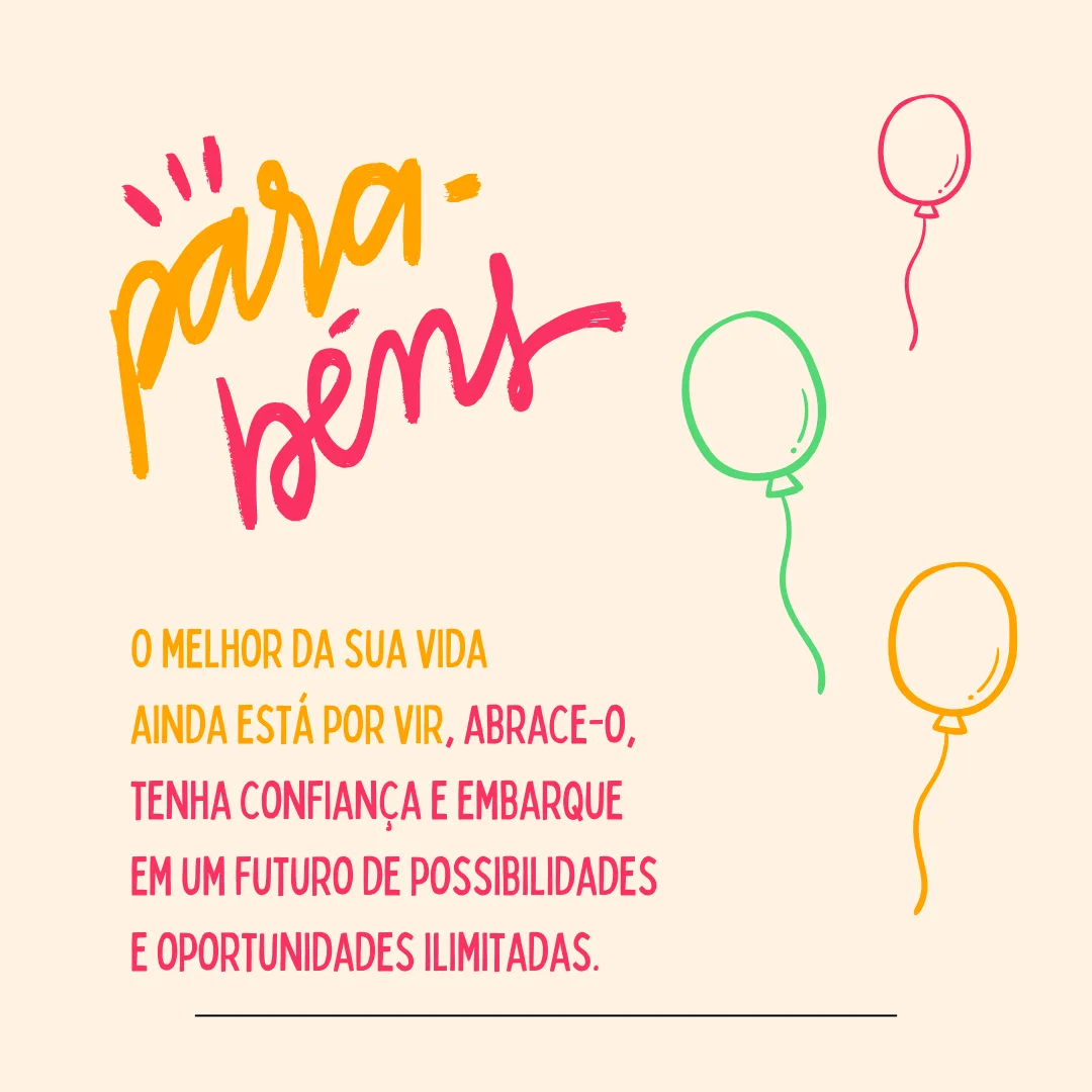 Parabéns! O melhor da sua vida ainda está por vir, abrace-o, tenha confiança e embarque em um futuro de possibilidades e oportunidades ilimitadas.