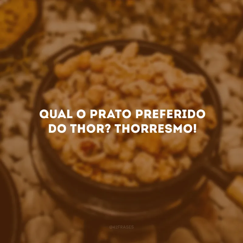 Qual o prato preferido do Thor? Thorresmo!