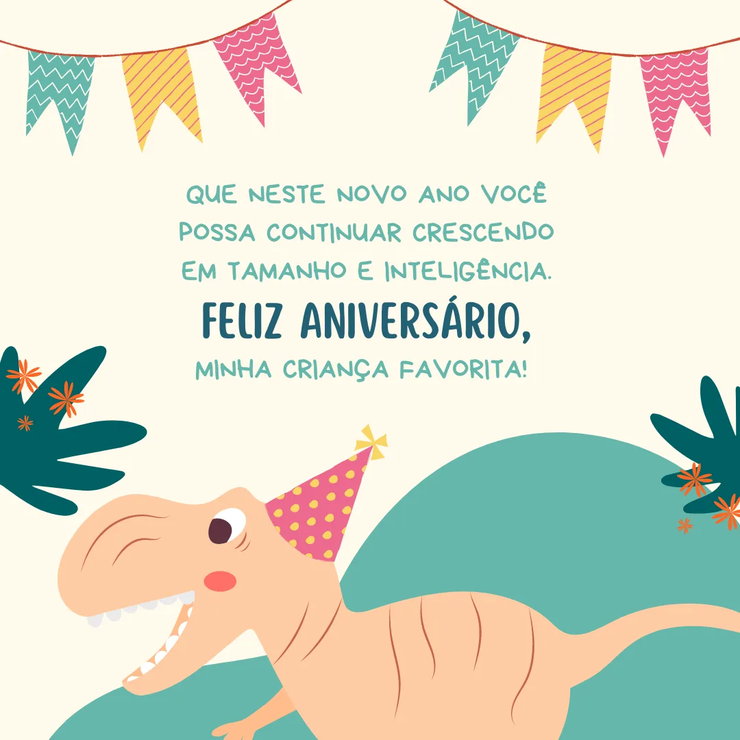 Que neste novo ano você possa continuar crescendo em tamanho e inteligência. Feliz aniversário, minha criança favorita! 