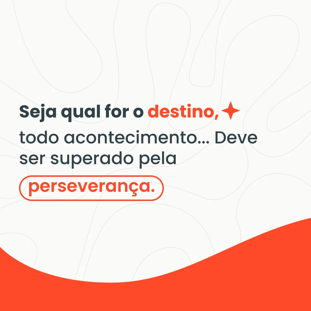 Seja qual for o destino, todo acontecimento... Deve ser superado pela perseverança.