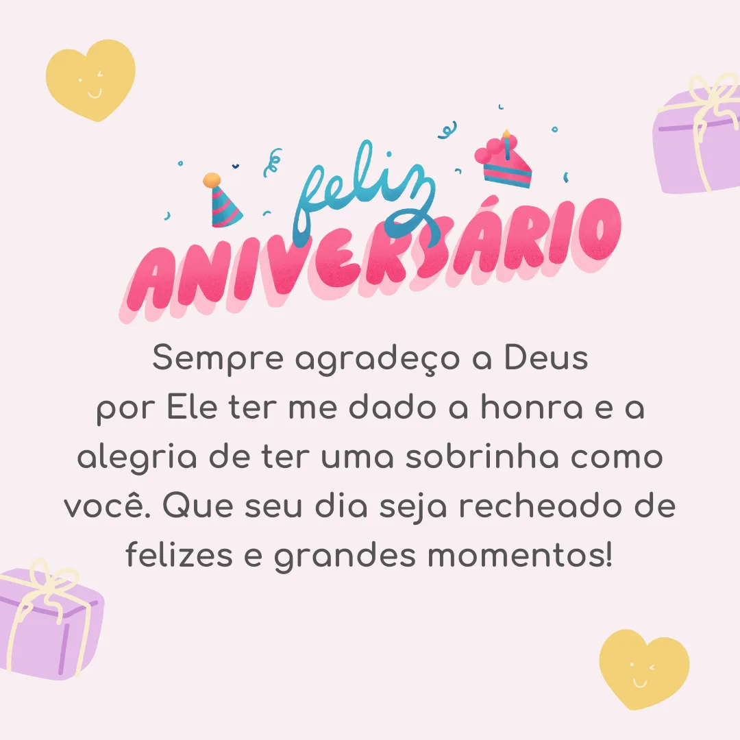 Que dia especial, feliz aniversário! Sempre agradeço a Deus por Ele ter me dado a honra e a alegria de ter uma sobrinha como você. Que seu dia seja recheado de felizes e grandes momentos!