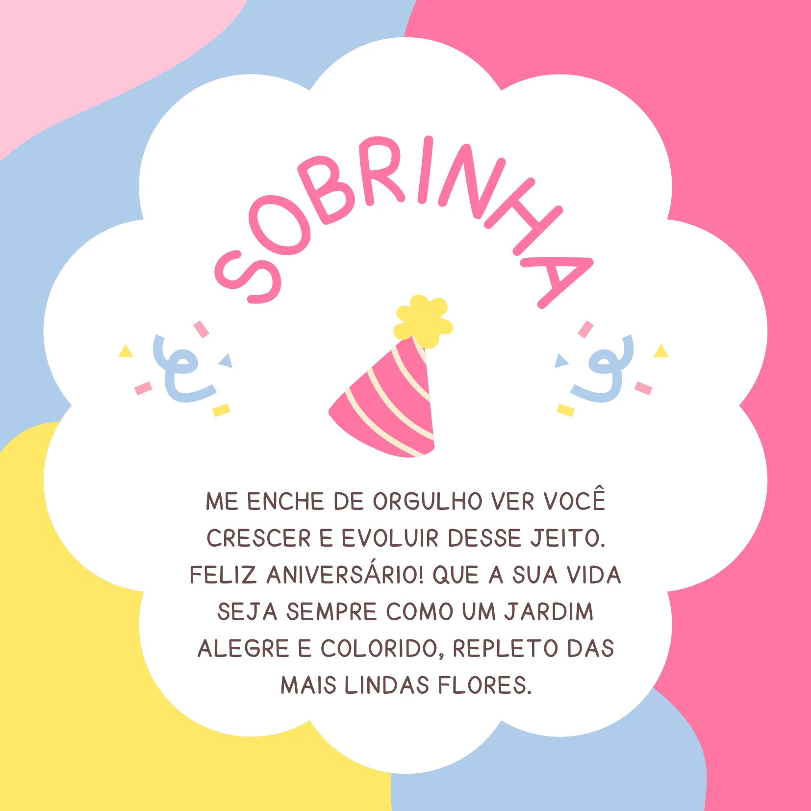 Minha sobrinha, me enche de orgulho ver você crescer e evoluir desse jeito. Feliz aniversário! Que a sua vida seja sempre como um jardim alegre e colorido, repleto das mais lindas flores.