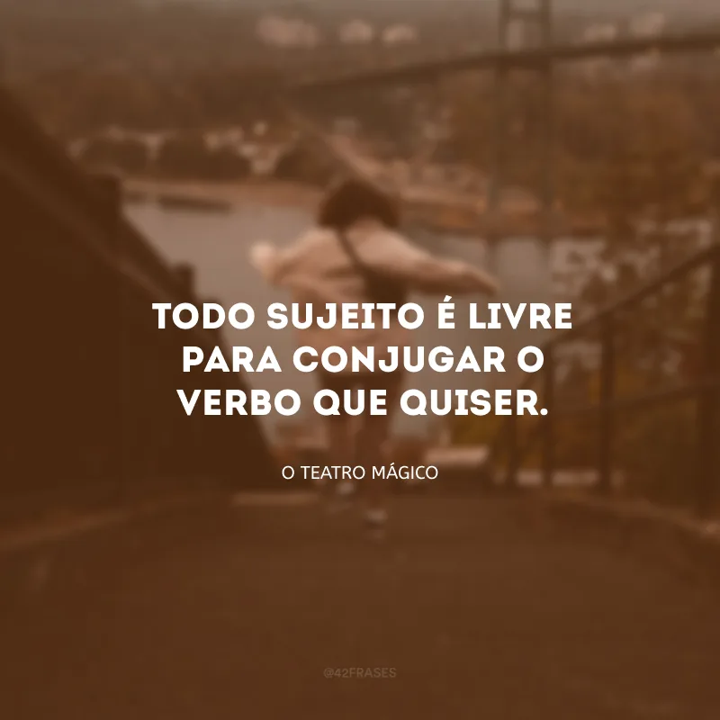 Todo sujeito é livre para conjugar o verbo que quiser. 
