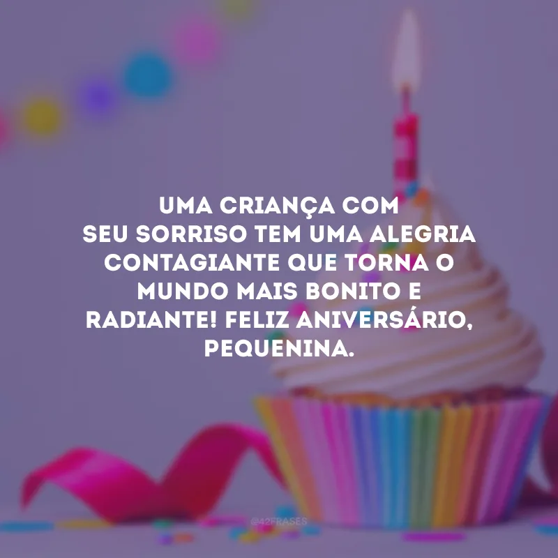Uma criança com seu sorriso tem uma alegria contagiante que torna o mundo mais bonito e radiante! Feliz aniversário, pequenina.