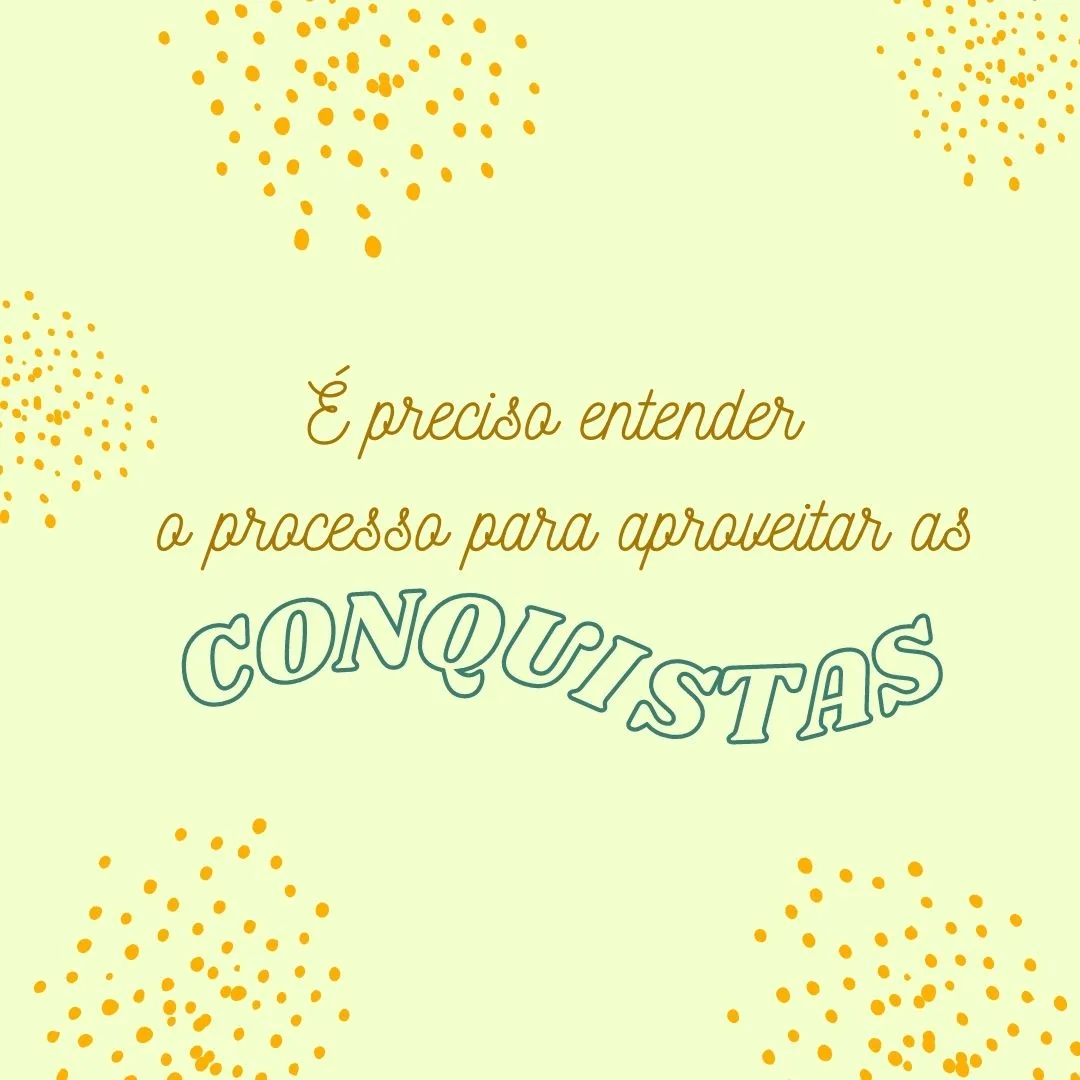 É preciso entender o processo para aproveitar as conquistas. 