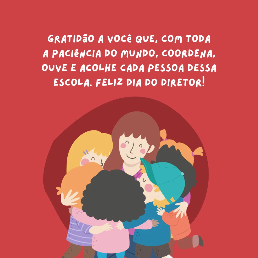 Gratidão a você que, com toda a paciência do mundo, coordena, ouve e acolhe cada pessoa dessa escola. Feliz Dia do Diretor!