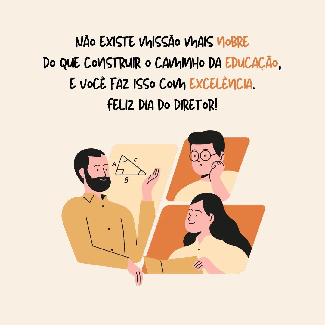 Não existe missão mais nobre do que construir o caminho da educação, e você faz isso com excelência. Feliz Dia do Diretor!