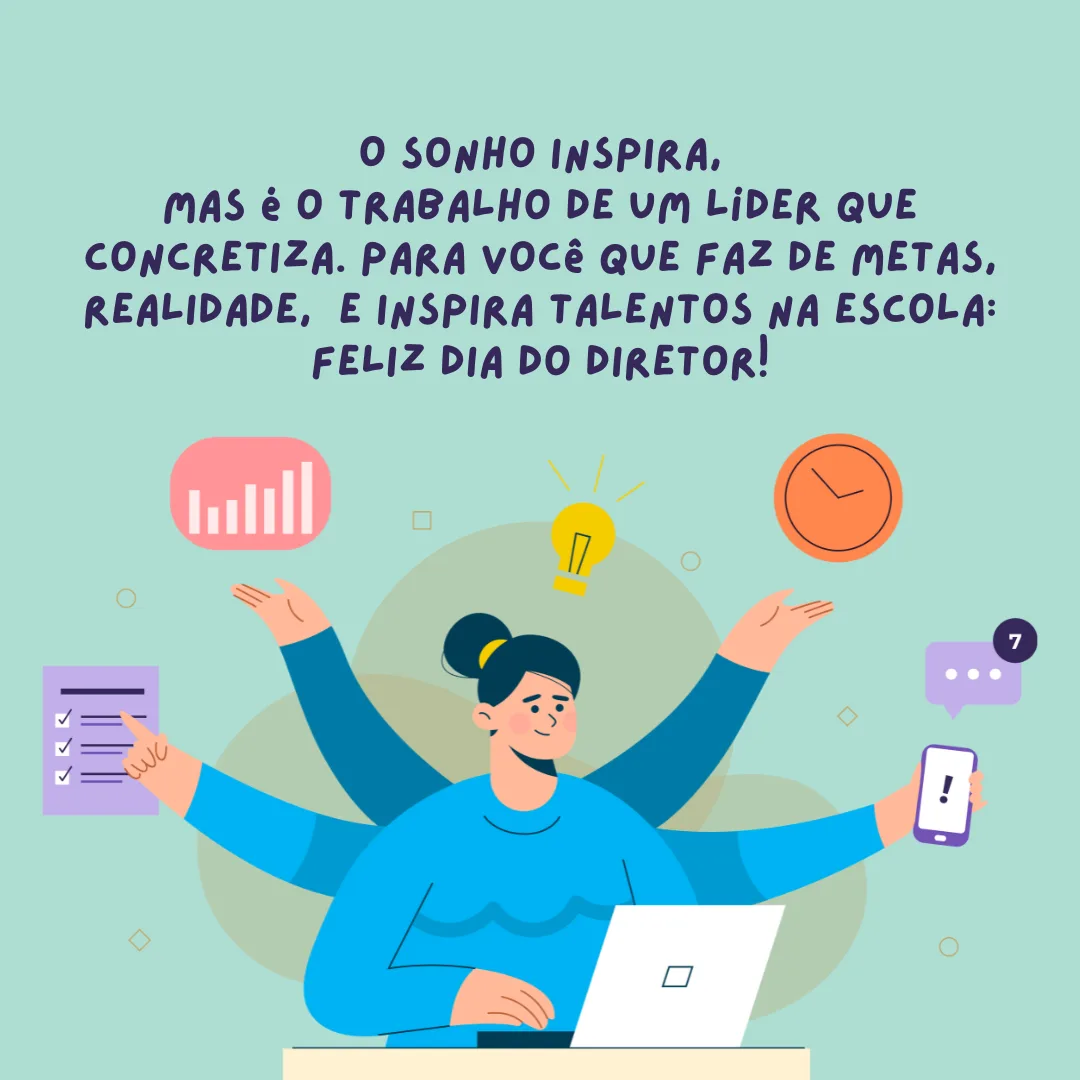 O sonho inspira, mas é o trabalho de um líder que concretiza. Para você que torna valores realidade e inspira talentos na escola, feliz Dia do Diretor!