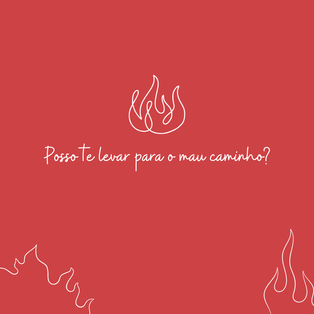 Posso te levar para o mau caminho?