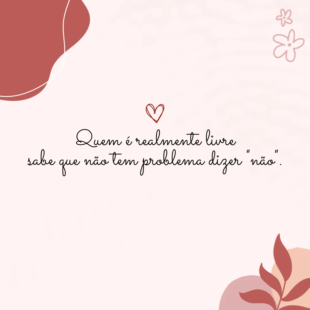 Quem é realmente livre sabe que não tem problema dizer \"não\".