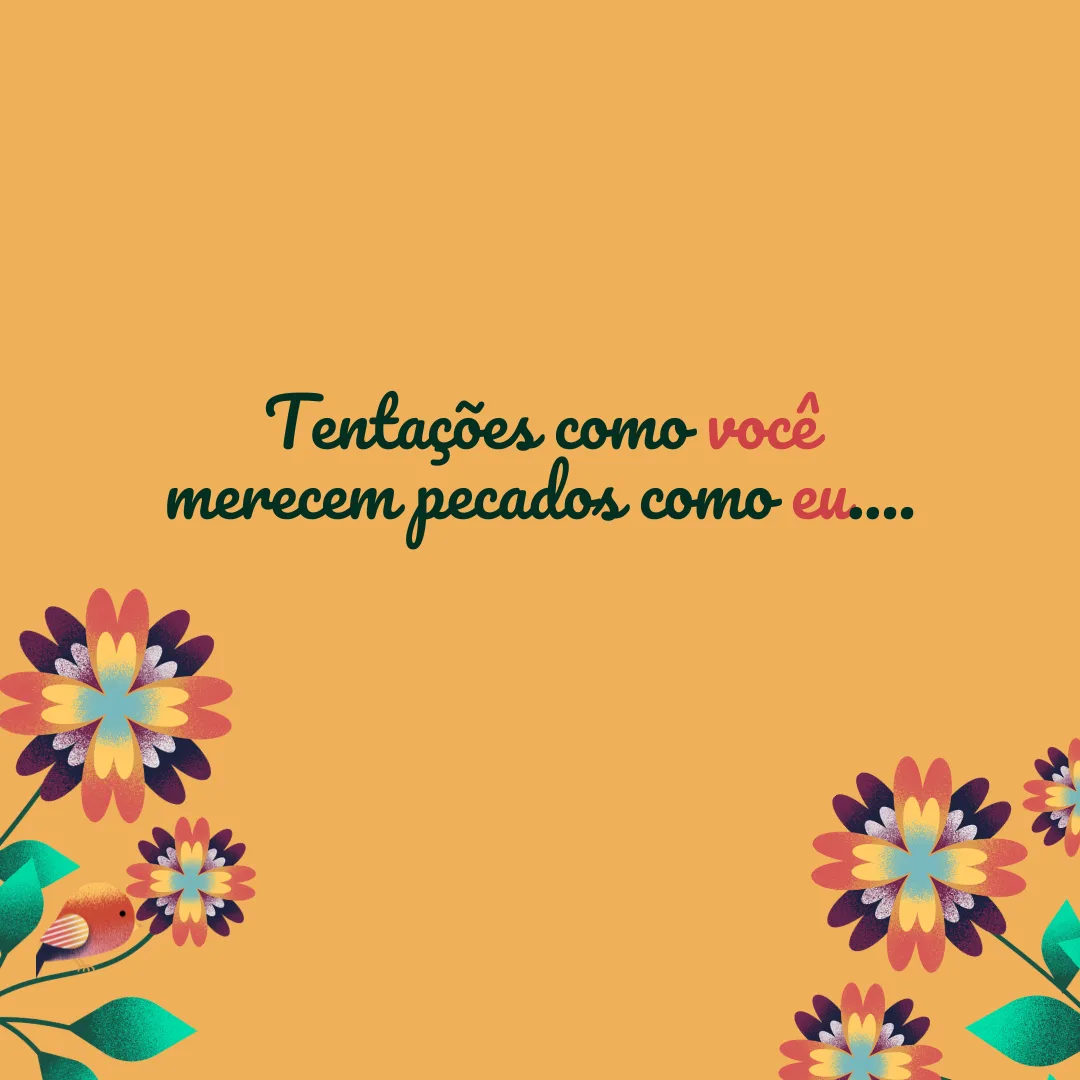 Tentações como você merecem pecados como eu....