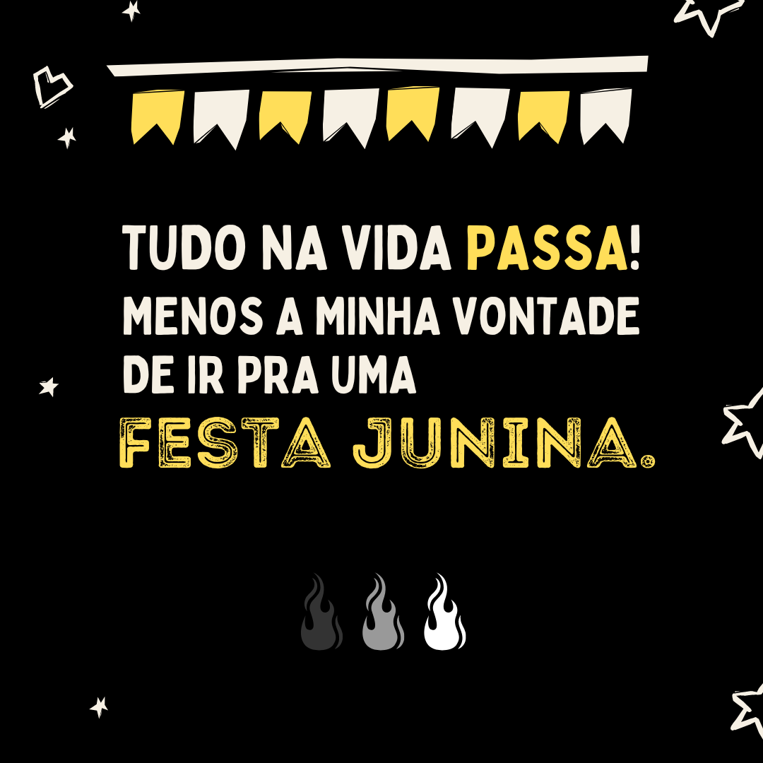 Tudo na vida passa, menos a minha vontade de ir pra uma Festa Junina!