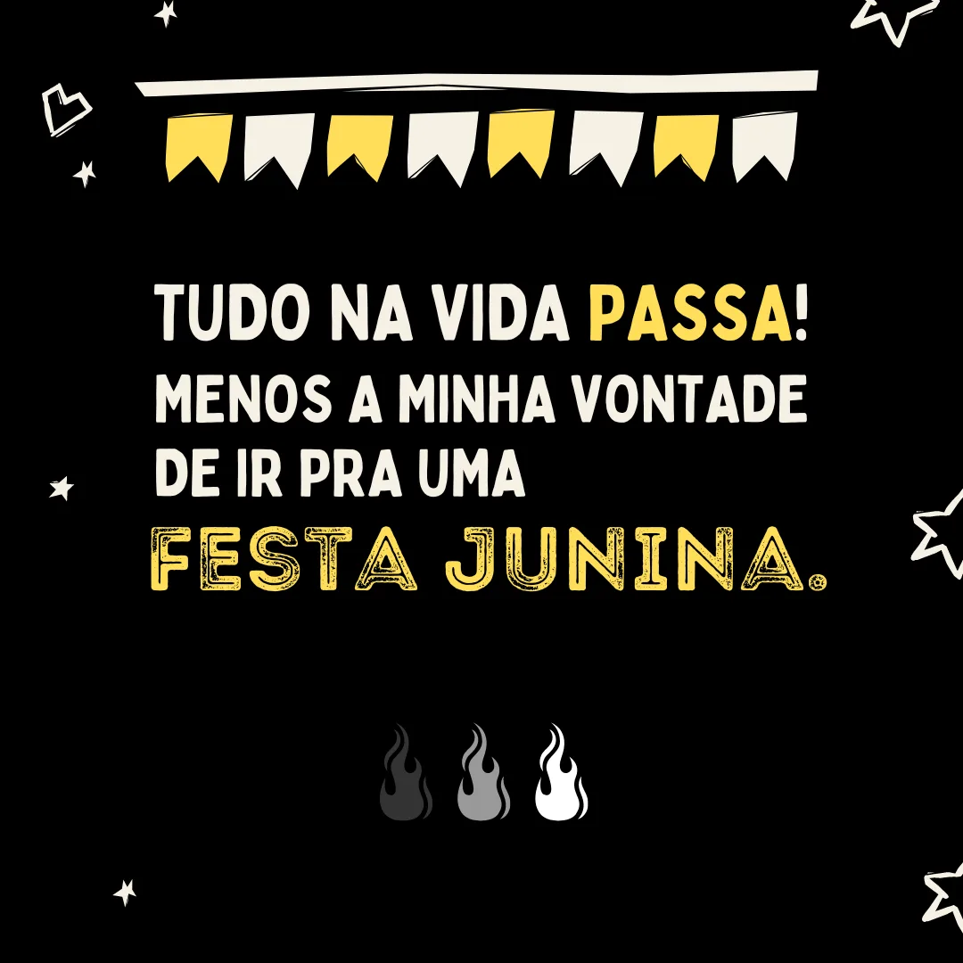 Tudo na vida passa, menos a minha vontade de ir pra uma Festa Junina!