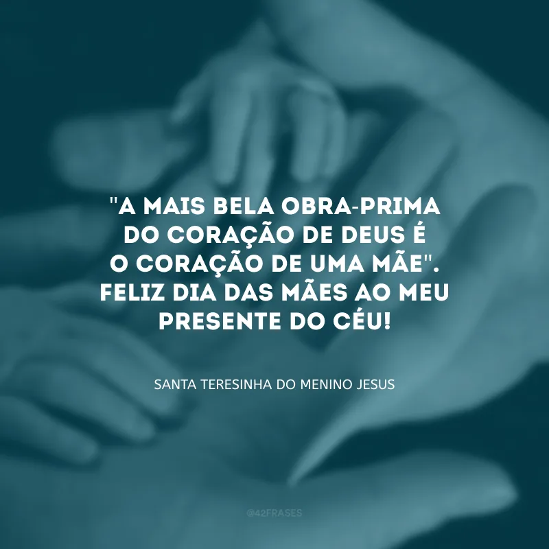 \"A mais bela obra-prima do coração de Deus é o coração de uma mãe\". Feliz Dia das Mães ao meu presente do Céu!