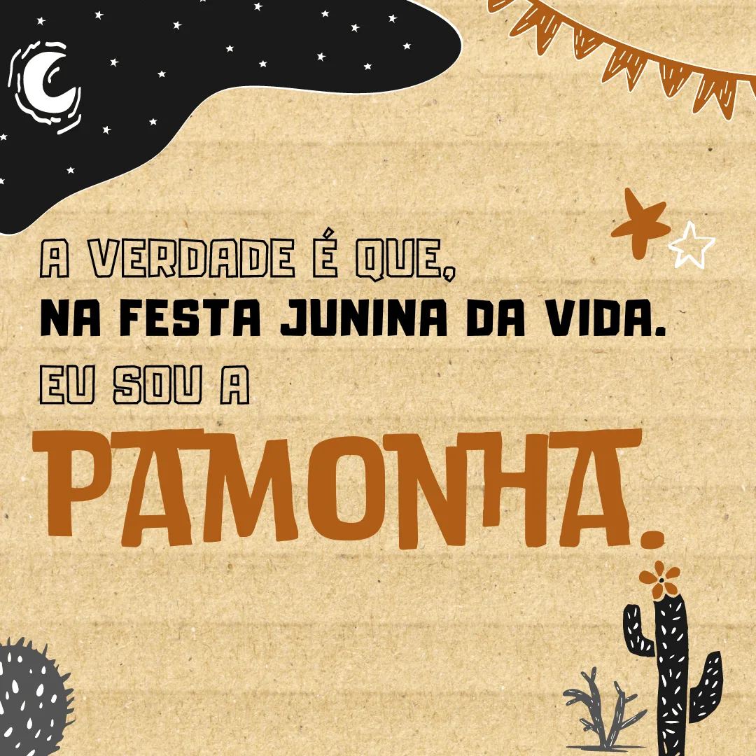 A verdade é que, na Festa Junina da vida, eu sou a pamonha.