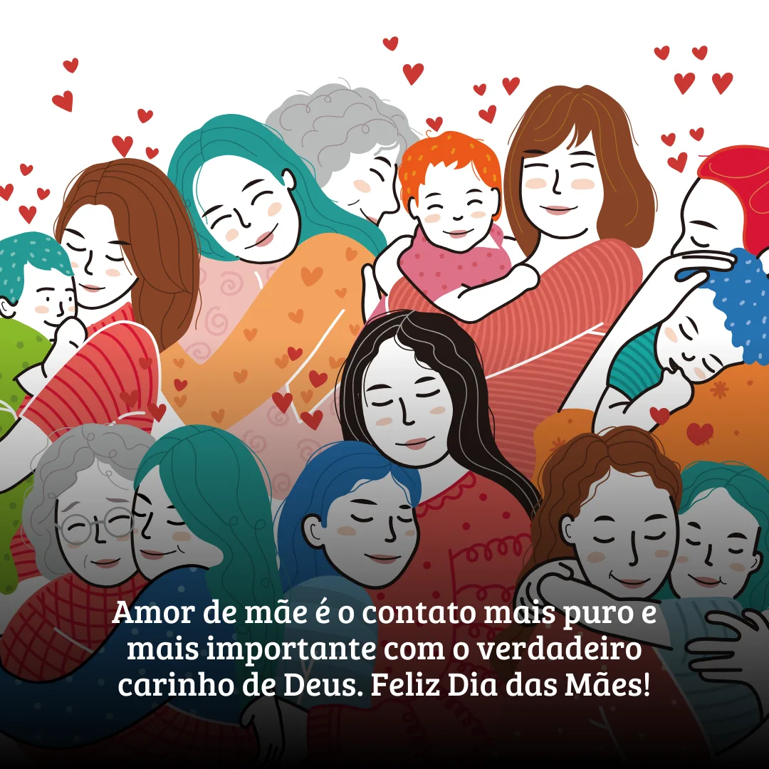 Amor de mãe é o contato mais puro e mais importante com o verdadeiro carinho de Deus. Feliz Dia das Mães!