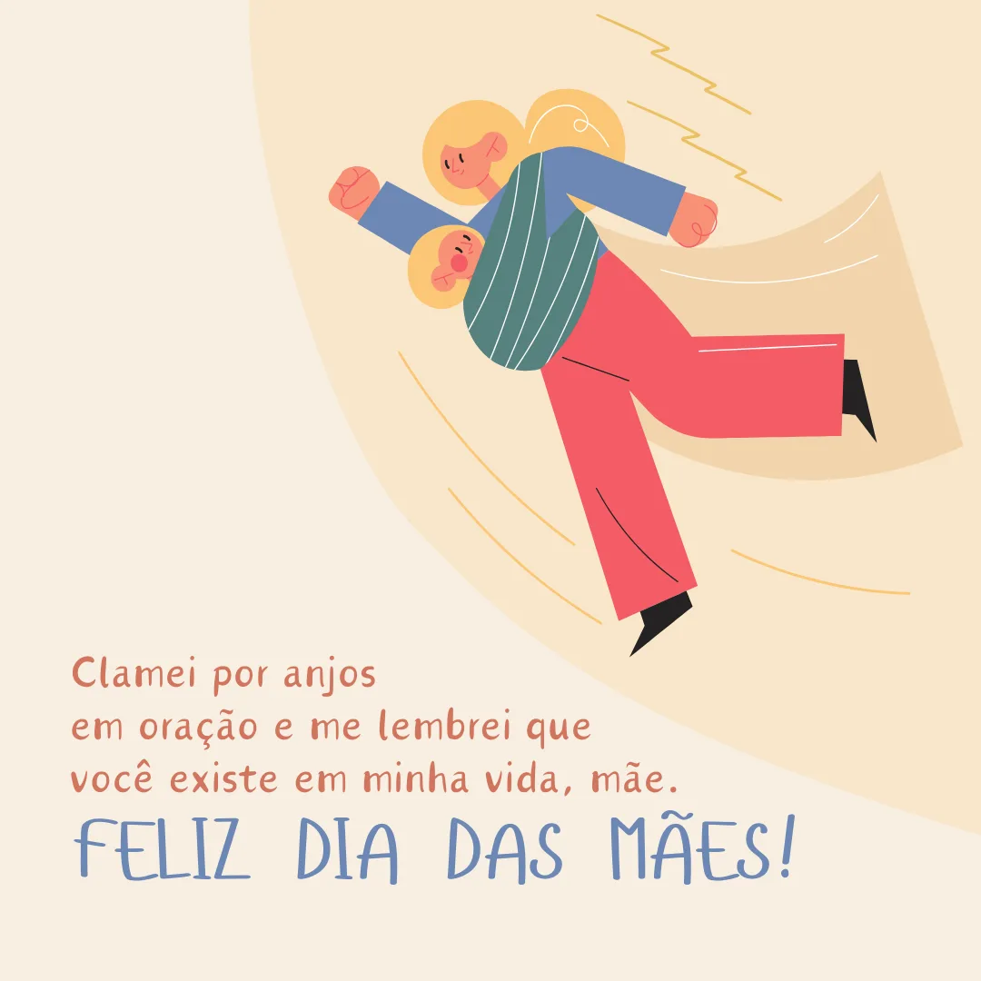Clamei por anjos em oração e me lembrei que você existe em minha vida, mãe. Feliz Dia das Mães para quem sempre me aproxima de Deus! 