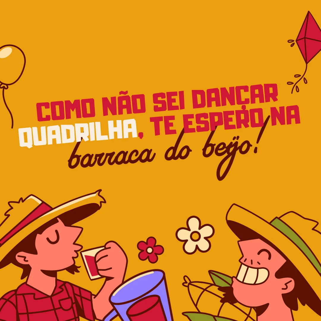 Como não sei dançar quadrilha, te espero na barraca do beijo!