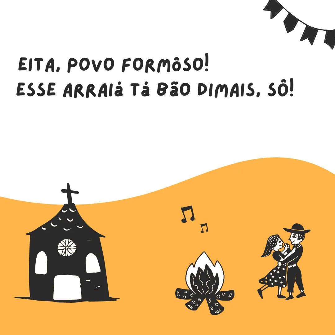 Eita, povo formoso! Esse arraiá tá bão demais, sô!