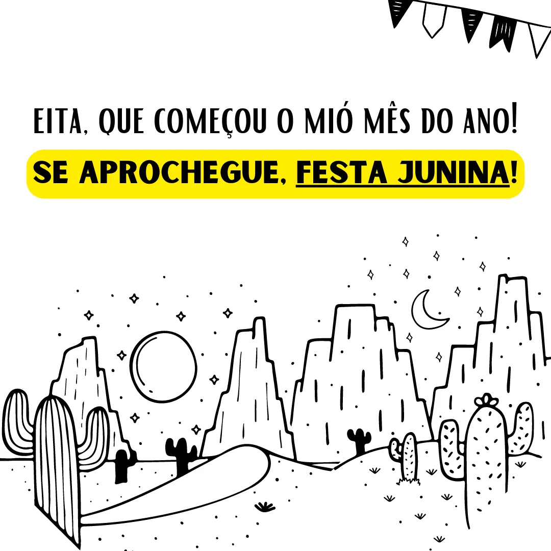 Eita, que começou o mió mês do ano! Se aprochegue, Festa Junina!