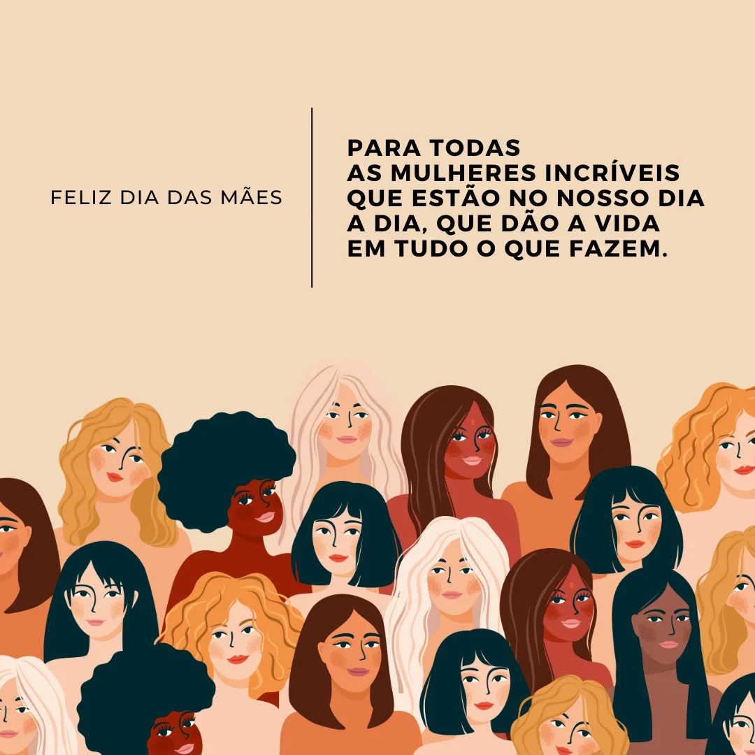 Feliz Dia das Mães para todas as mulheres incríveis que estão no nosso dia a dia, que dão a vida em tudo o que fazem.