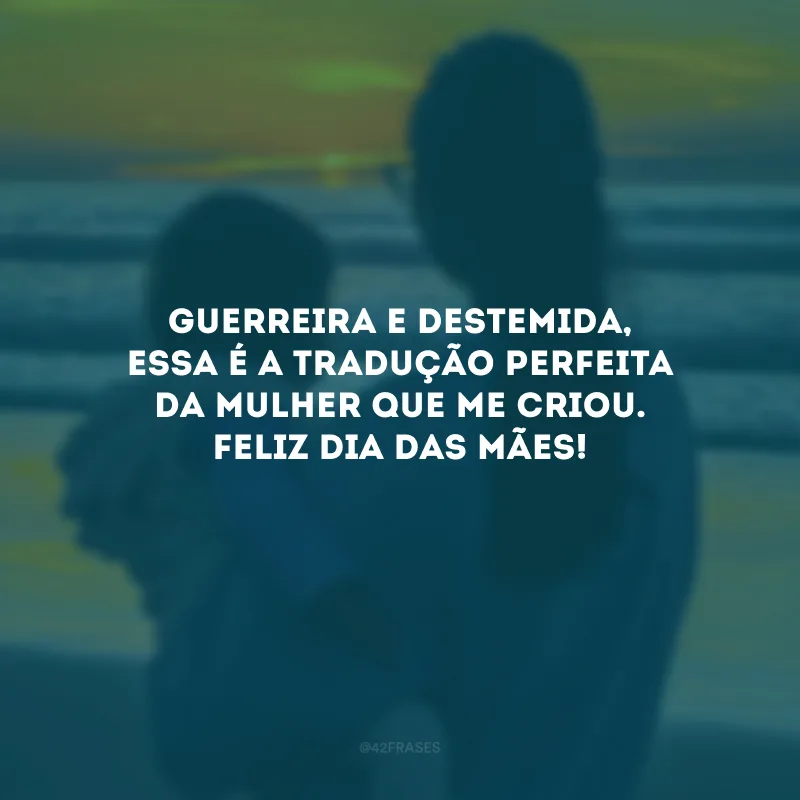 Guerreira e destemida, essa é a tradução perfeita da mulher que me criou. Feliz Dia das Mães!