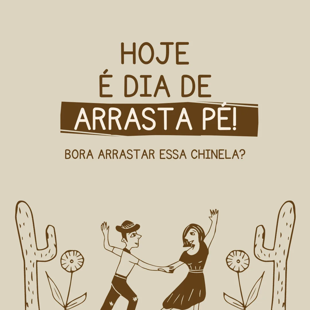 Hoje é dia de arrasta pé! Bora arrastar essa chinela?