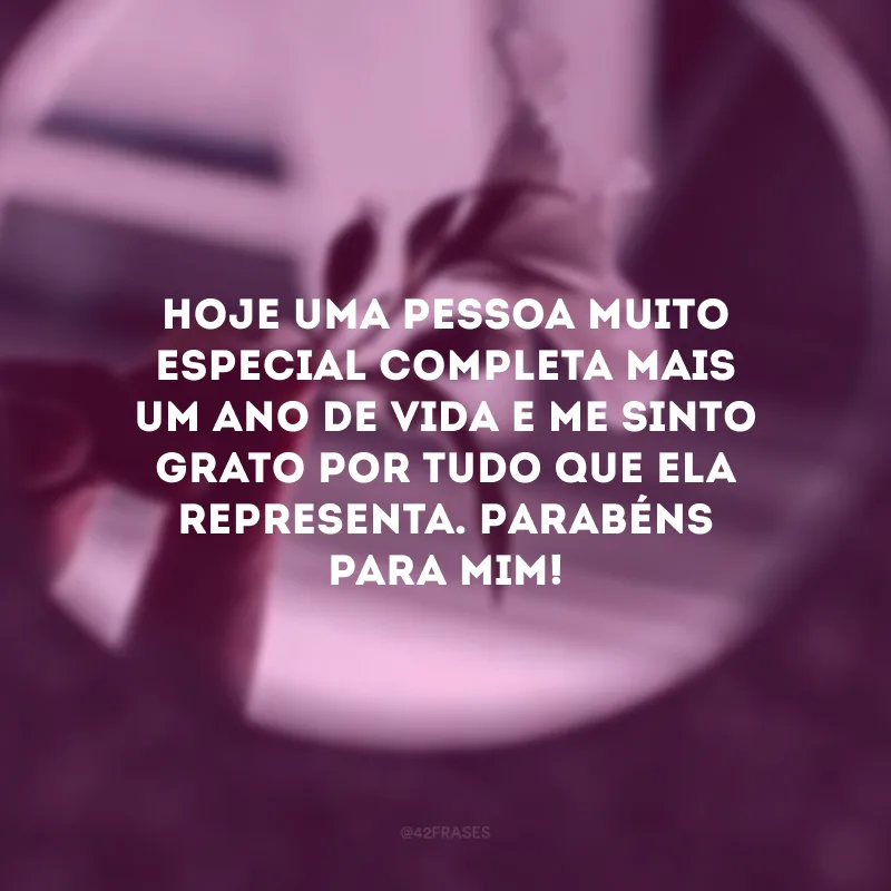 Hoje uma pessoa muito especial completa mais um ano de vida e me sinto grato por tudo que ela representa. Parabéns para mim! 