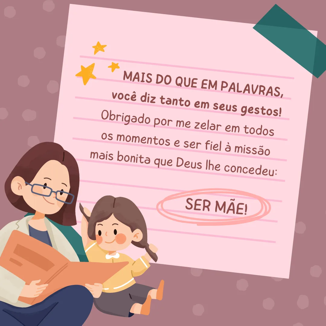 Mais do que em palavras, você diz tanto em seus gestos! Obrigado por me zelar em todos os momentos e ser fiel à missão mais bonita que Deus lhe concedeu: ser mãe!