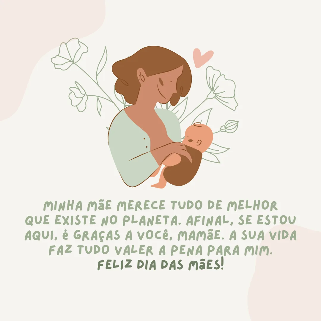 Minha mãe merece tudo de melhor que existe no planeta. Afinal, se estou aqui, é graças a você, mamãe. A sua vida faz tudo valer a pena para mim. Feliz Dia das Mães!