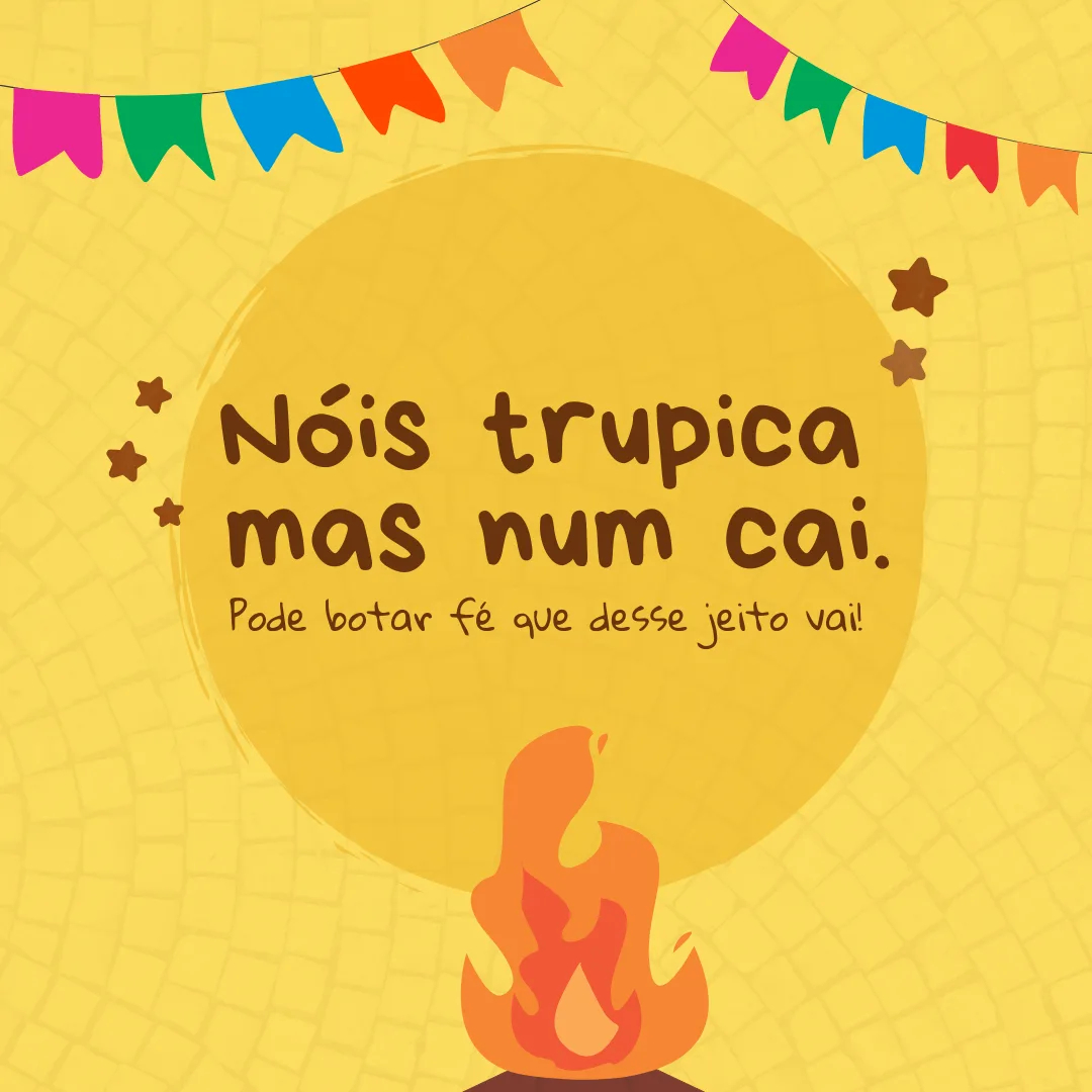 Nóis trupica, mas não cai. Pode botar fé que desse jeito vai!