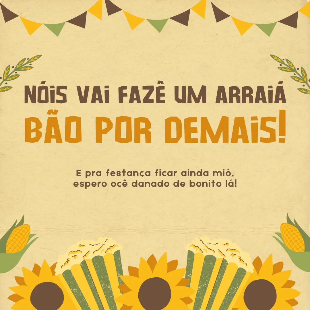 Nóis vai fazê um arraiá bão por demais! E pra festança ficar ainda mió, espero ocê danado de bonito lá!