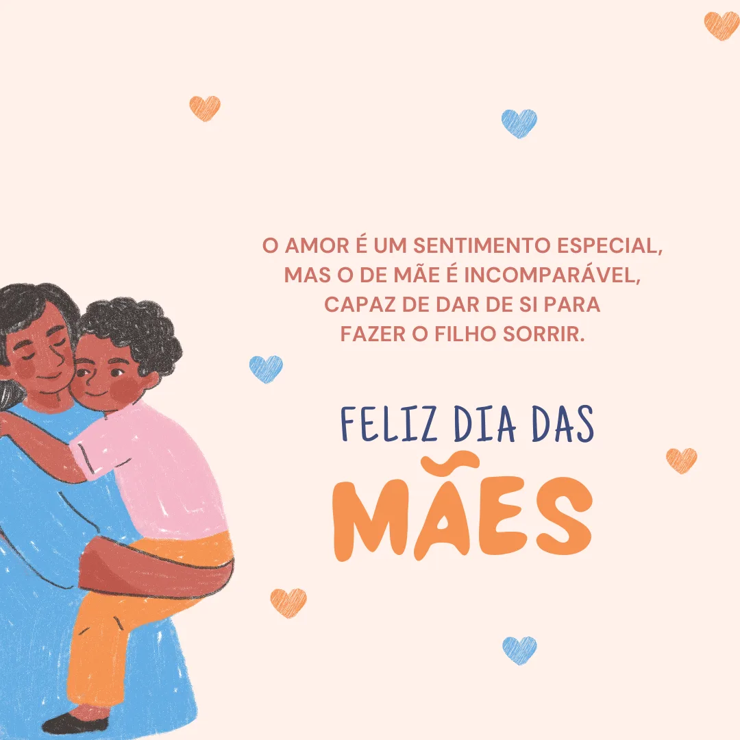 O amor é um sentimento especial, mas o de mãe é incomparável, capaz de dar de si para fazer o filho sorrir. Feliz Dia das Mães!